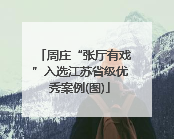 周庄“张厅有戏”入选江苏省级优秀案例(图)