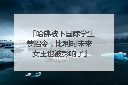 哈佛被下国际学生禁招令，比利时未来女王也被影响了