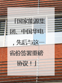 国家能源集团、中国华电，先后与这一省份签署重磅协议！