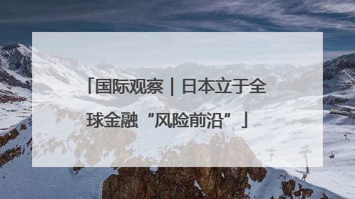 国际观察｜日本立于全球金融“风险前沿”
