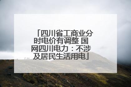 四川省工商业分时电价有调整 国网四川电力：不涉及居民生活用电