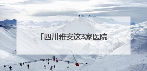 四川雅安这3家医院储备有抗蛇毒血清 医生提示：被蛇咬伤别用酒精冲洗伤口