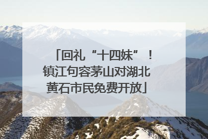 回礼“十四妹”！镇江句容茅山对湖北黄石市民免费开放