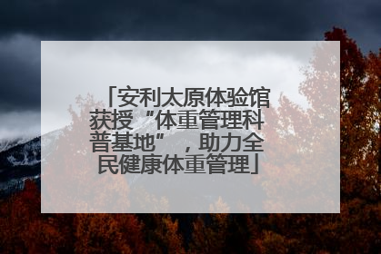 安利太原体验馆获授“体重管理科普基地”，助力全民健康体重管理