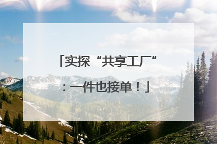 实探“共享工厂”：一件也接单！