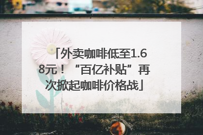 外卖咖啡低至1.68元！“百亿补贴”再次掀起咖啡价格战