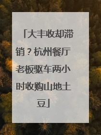 大丰收却滞销？杭州餐厅老板驱车两小时收购山地土豆