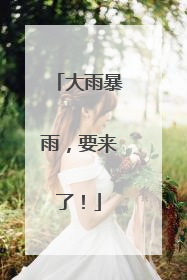 大雨暴雨，要来了！
