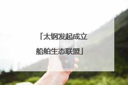 太钢发起成立船舶生态联盟