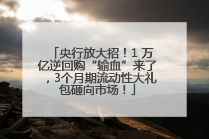 央行放大招！1 万亿逆回购“输血”来了，3个月期流动性大礼包砸向市场！