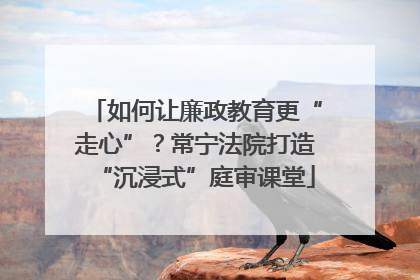 如何让廉政教育更“走心”？常宁法院打造“沉浸式”庭审课堂