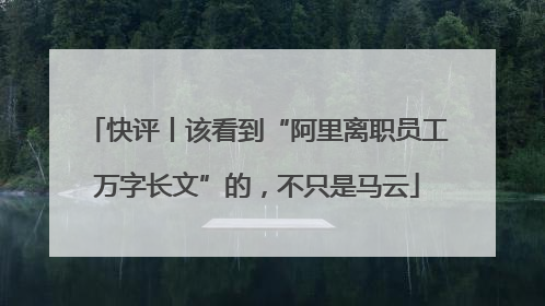 快评丨该看到“阿里离职员工万字长文”的，不只是马云