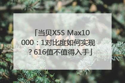 当贝X5S Max10000：1对比度如何实现？616值不值得入手