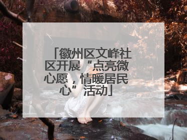 徽州区文峰社区开展“点亮微心愿，情暖居民心”活动