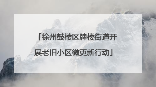 徐州鼓楼区牌楼街道开展老旧小区微更新行动