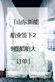 山东新能船业签下29艘船舶大订单