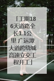 工期186天道路全长1.1公里 广运潭大道跨绕城高速立交工程开工