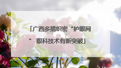 广西多措织密“护眼网” 眼科技术有新突破