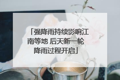 强降雨持续影响江南等地 后天新一轮降雨过程开启