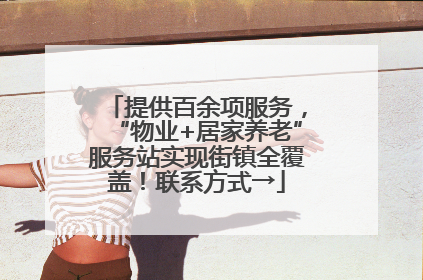 提供百余项服务，“物业+居家养老”服务站实现街镇全覆盖！联系方式→