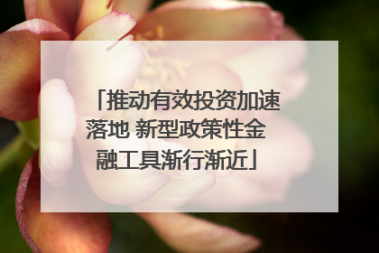 推动有效投资加速落地 新型政策性金融工具渐行渐近