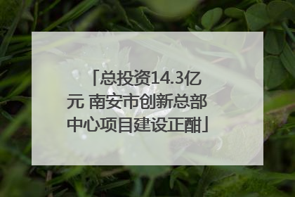 总投资14.3亿元 南安市创新总部中心项目建设正酣