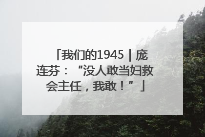 我们的1945｜庞连芬：“没人敢当妇救会主任，我敢！”