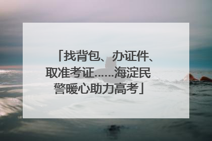 找背包、办证件、取准考证……海淀民警暖心助力高考