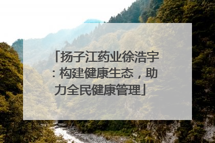 扬子江药业徐浩宇：构建健康生态，助力全民健康管理