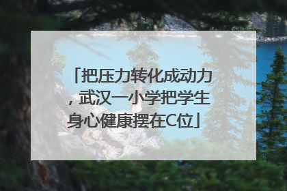 把压力转化成动力，武汉一小学把学生身心健康摆在C位