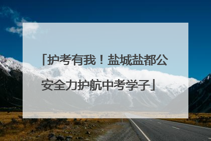 护考有我！盐城盐都公安全力护航中考学子
