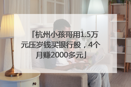 杭州小孩哥用1.5万元压岁钱买银行股，4个月赚2000多元