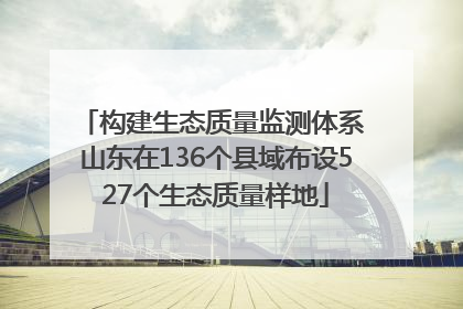 构建生态质量监测体系 山东在136个县域布设527个生态质量样地