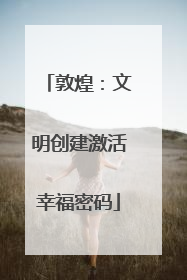 敦煌：文明创建激活幸福密码