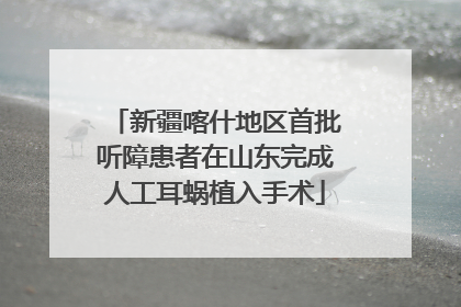 新疆喀什地区首批听障患者在山东完成人工耳蜗植入手术