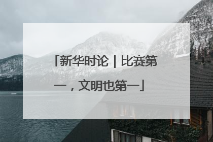 新华时论｜比赛第一，文明也第一