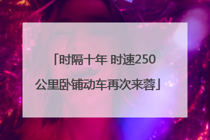 时隔十年 时速250公里卧铺动车再次来蓉
