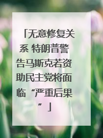 无意修复关系 特朗普警告马斯克若资助民主党将面临“严重后果”