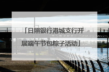 日照银行港城支行开展端午节包粽子活动