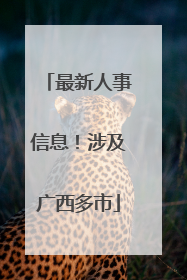 最新人事信息！涉及广西多市