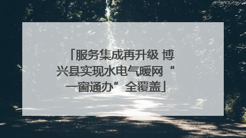 服务集成再升级 博兴县实现水电气暖网“一窗通办”全覆盖