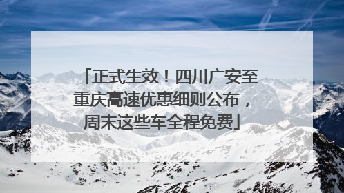 正式生效！四川广安至重庆高速优惠细则公布，周末这些车全程免费
