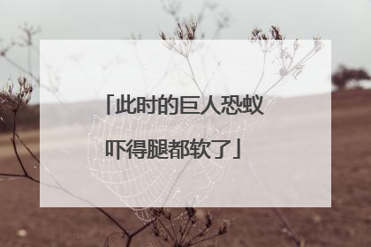 此时的巨人恐蚁吓得腿都软了
