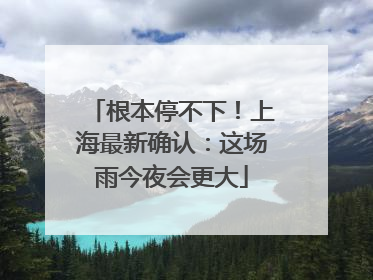 根本停不下！上海最新确认：这场雨今夜会更大
