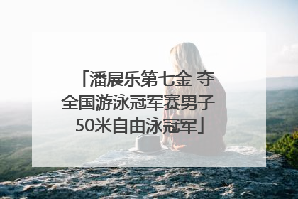 潘展乐第七金 夺全国游泳冠军赛男子50米自由泳冠军