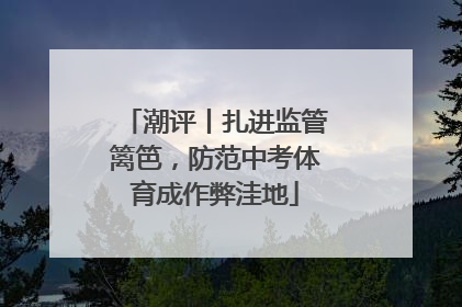潮评丨扎进监管篱笆，防范中考体育成作弊洼地