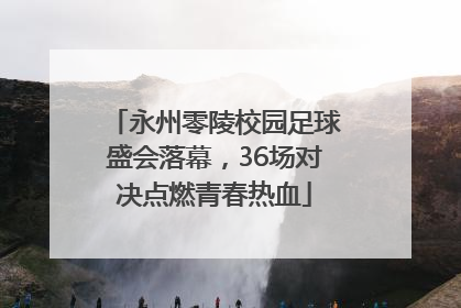 永州零陵校园足球盛会落幕，36场对决点燃青春热血