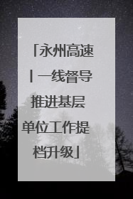 永州高速丨一线督导 推进基层单位工作提档升级