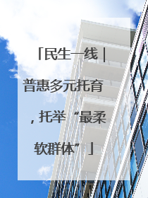 民生一线｜普惠多元托育，托举“最柔软群体”