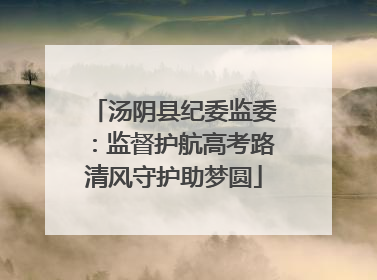 汤阴县纪委监委：监督护航高考路清风守护助梦圆
